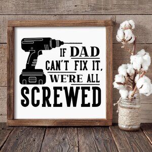 If Dad Can't Fix it, We're All Screwed Hand-crafted sign